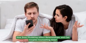 Phubbing and Relationships Can Couples Counselling Help - Insightful Counselling